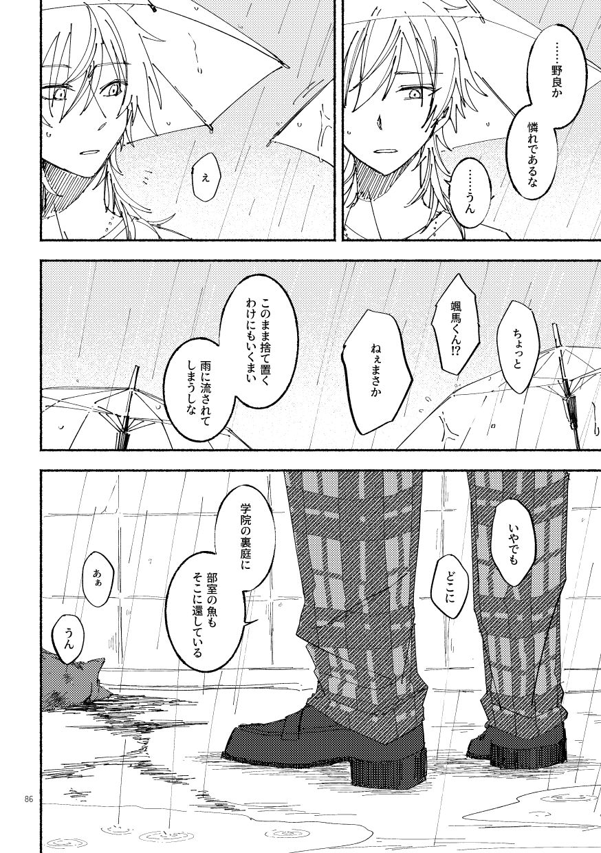 神崎「……野良か。憐れであるな」
                  羽風「……うん」
                  猫の死骸に歩み寄る神崎。
                  羽風「え、ちょっと。颯馬くん！？ねぇまさか」
                  神崎「このまま捨て置くわけにもいくまい。雨に流されてしまうしな」
                  羽風「いやでも、どこに」
                  神崎「学院の裏庭に。部室の魚もそこに還している」
                  羽風「あぁ、うん」